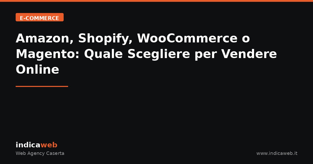 Amazon, Shopify, WooCommerce o Magento: Quale Scegliere per Vendere Online