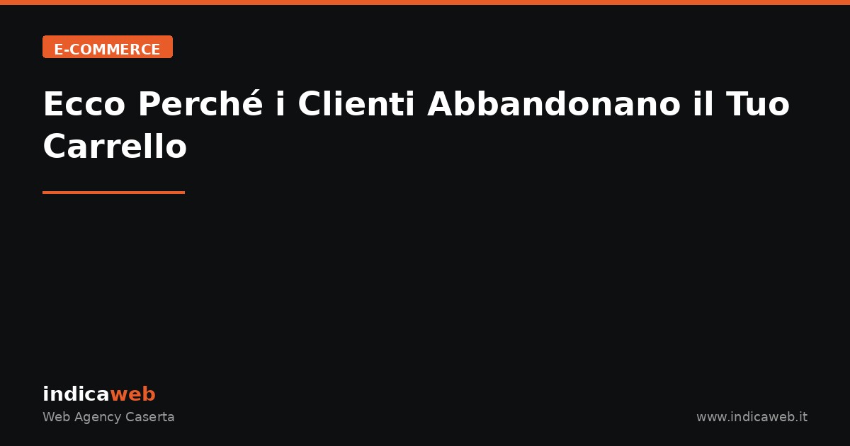 Ecco Perché i Clienti Abbandonano il Tuo Carrello