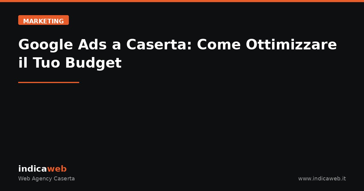 Google Ads a Caserta: Come Ottimizzare il Tuo Budget