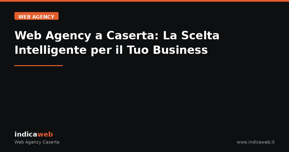 Web Agency a Caserta: La Scelta Intelligente per il Tuo Business